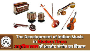 The Development of Indian Music in Modern Times, The Development of Music, The Development of Music UPSC, संगीत का विकास, संगीत का विकास UPSC, Development of Music UPSC, indian music, indian music instruments,types of indian music,indian music instrument, indian music bands, traditional indian music, indian music upsc,